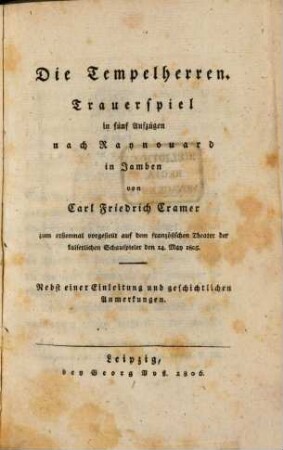 Die Tempelherren : Trauerspiel in fünf Aufzügen nach Raynouard in Jamben ; nebst einer Einleitung und geschichtlichen Anmerkungen