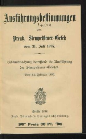 Ausführungsbestimmungen zum Preuß. Stempelsteuer-Gesetz vom 31. Juli 1895 : Bekanntmachung betreffend die Ausführung des Stempelsteuer-Gesetzes, vom 13. Februar 1896