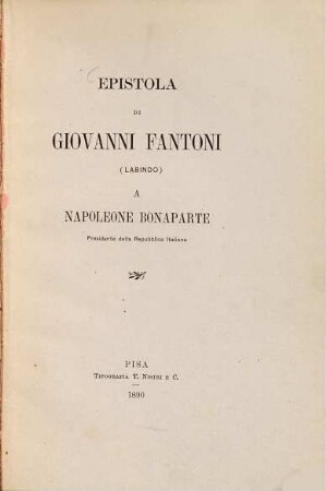 Epistola di Giovanni Fantoni  a Napoleone Bonaparte, Presidente della Repubblica Italiana : (Ed.: Alessandro d'Ancona). (Nozze Toscano-Monselles)