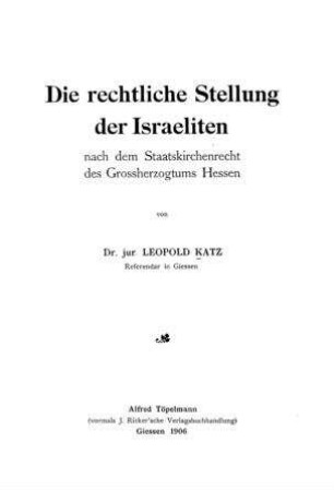 Die rechtliche Stellung der Israeliten : nach dem Staatskirchenrecht des Grossherzogtums Hessen / von Leopold Katz