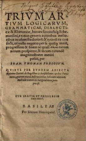 Trivm Artivm Logicarvm, Grammaticae, Dialecticae & Rhetoricae, breues succinctiq[ue] Schematismi : ex eius generis autoribus melioribus in usum studiosoru[m] & tyronu[m] ...