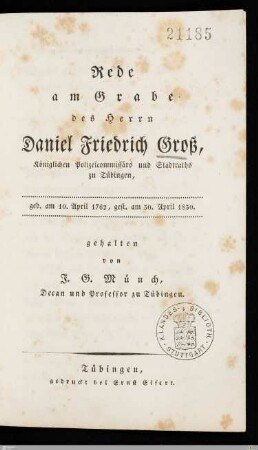 Rede am Grabe des Herrn Daniel Friedrich Groß, Königlichen Polizeicommissärs und Stadtraths zu Tübingen : geb. am 10. April 1762, gest. am 30. April 1830