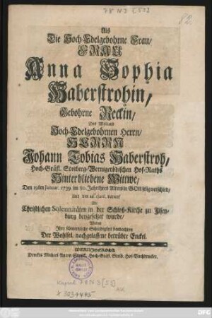 Als Die Hoch-Edelgebohrne Frau, Frau Anna Sophia Haberstrohin, Gebohrne Reckin, Des Weiland Hoch-Edelgebohrnen ... Herrn Johann Tobias Haberstroh, Hoch-Gräfl. Stolberg-Wernigerödischen Hof-Raths Hinterbliebene Wittwe, Den 19ten Januar. 1739. im 80. Jahr ihres Alters ... selig verschied, Und ... in der Schloß-Kirche zu Ilsenburg beygesetzet wurde, Wolten Ihre schmertzliche Schuldigkeit beobachten ...nachgelassene betrübte Enckel