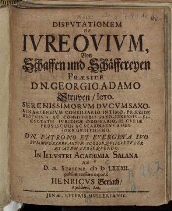 Disputationem De Iure Ovium, Von Schaffen und Schäffereyen Praeside Dn. Georgio Adamo Struven/ ICto ... In Illustri Academia Salana Ad D. 16. Septemb. MDLXXXII. publicae censurae exponit Henricus Gerlach/ Apoldens. Aut.