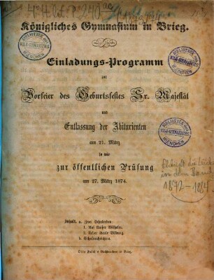 Einladungs-Programm zur Vorfeier des Geburtsfestes Sr. Majestät und Entlassung der Abiturienten ... so wie zur öffentlichen Prüfung, 1873/74