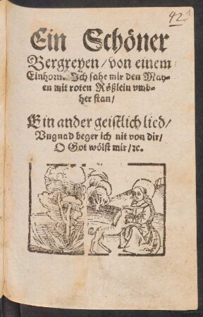Ein Schœner || Bergreyen/ von einem || Einhorn. Jch sahe mir den May=||en mit roten Rœßlein vmb=||her stan/|| Ein ander geistlich lied/|| Vngnad beger ich nit von dir/ O Gott wœlst mir/ [et]c.|| [v. Hans Schlaffer]