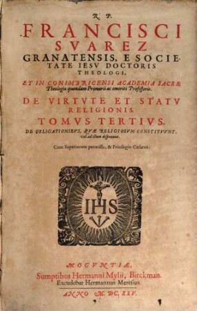 R. P. Francisci Svarez Granatensis, ... Opvs De Virtvte Et Statv Religionis : Qvo Qvid Contineatvr, Index proximus indicabit, 3. De Obligationibus, Quae Religiosum Constituunt, vel ad illum disponunt