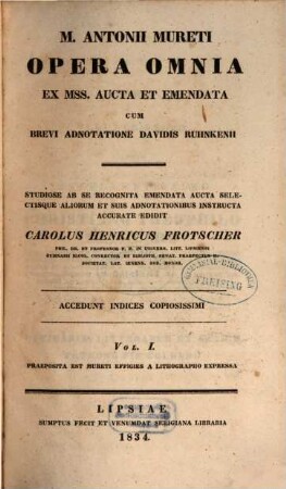 M. Antonii Mureti Opera omnia : ex mss. aucta et emendata cum brevi adnotatione Davidis Ruhnkenii ; accedunt indices copiosissimi. 1