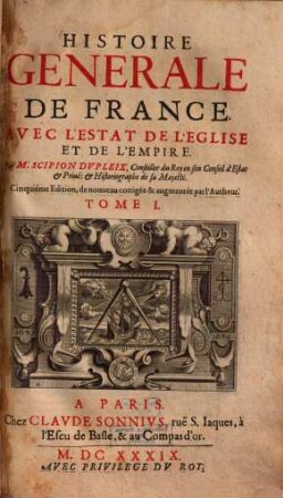 Histoire Générale de France avec l'estat de l'église et de l'empire. Tome 1