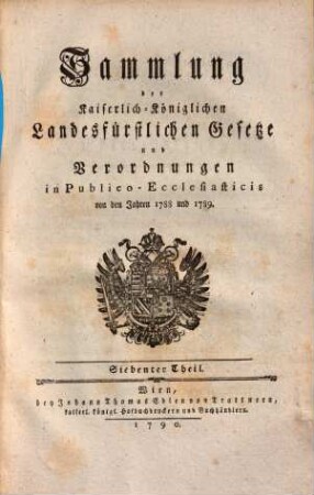 Sammlung der Kaiserlich-Königlichen Landesfürstlichen Gesetze und Verordnungen in Publico-Ecclesiaticis, 7.. Von den Jahren 1788 & 1789