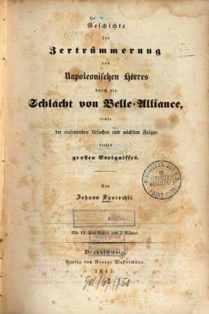 Geschichte der Zertrümmerung des Napoleonischen Heeres durch die Schlacht von Belle-Alliance, sowie der einleitenden Ursachen und nächsten Folgen dieses großen Ereignisses : Mit 12 Stahlstichen und 3 Plänen