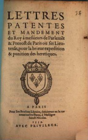 Lettres Patentes Et Mandement du Roy à messieurs de Parleme[n]t & Preuost de Paris ou ses Lieutena[n]s, pour la brieue expedition & punition des heretiques : [Donné à Blois le xiiii. iour de Nouembre, l'an de grace mil cinq cens cinquanteneuf...]
