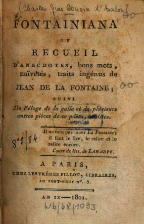 Fontainiana : ou recueil d'anecdotes, bons mots, naivetés, traits ingénus de Jean de La Fontaine suivi de l'eloge de la galle et de plusieurs autres pièces de ce poète, inéd.