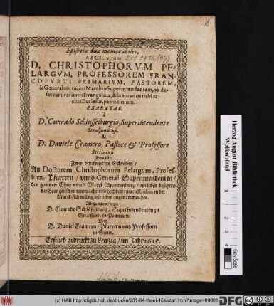 Epistolae duae memorabiles, Ad Cl. Virum D. Christophorum Pelargum, Professorem Francofurti Primarium, Pastorem, & Generalem totius Marchiae Superintendentem, ob desertum veritatis Evangelicae, & laborantis in Marchia Ecclesiae, patrocinium ... Das ist: Zwey denckwürdige Schreiben/ An Doctorem Christophorum Pelargum, ... welcher bißhero der Evangelischen reinen Lehr/ und hochbedrengten Kirchen in der Marck/ sich nicht gebührlich angenommen hat