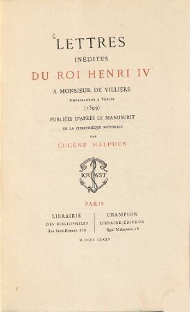 Lettres inédites du roi Heri IV à monsieur de Villiers ambassadeur à Venise (1599) publiées d‛après le manuscrit de la bibliothèque nationale par Eugène Halphen