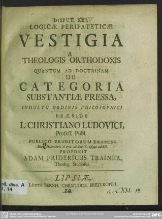 Disput. XXI. Logicae Peripateticae Vestigia A Theologis Orthodoxis Quantum Ad Doctrinam De Categoria Substantiae Pressa ...