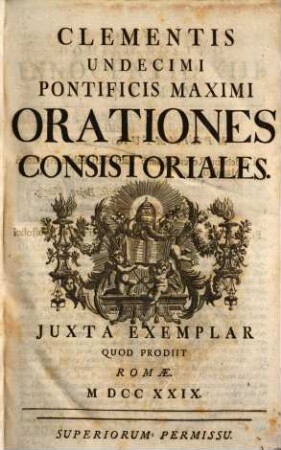 Clementis XI. Pont. Max. Opera omnia : in quibus continentur I. eius orationes consistoriales, II. homiliae, III. epistolae et brevia selectiora, IV. Bullarium. Accedit vita Clementis XI. a praesule quodam Romano perscripta