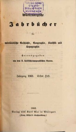 Württembergische Jahrbücher für vaterländische Geschichte, Geographie, Statistik und Topographie. 1861