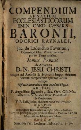 Compendium Annalium Ecclesiasticorum Emin. Card. Caesaris Baronii, Odorici Raynaldi, Et Jac. de Laderchio Faventini, Congregat. Orat. Presbyterorum, 1.. Ab adventu Jesu Christi