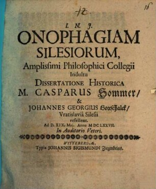 Onophagiam Silesiorum, Amplissimi Philosophici Collegii Indultu Dissertatione Historica M. Casparus Sommer & Johannes Georgius Gottschalck Vratislavia Silesii refellent. Ad D. XIX. Mai. Anno MDCLXXVII. In Auditorio Veteri