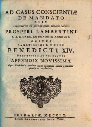 Casus conscientiae de mandato olim ... Prosperi Lambertini deinde ... Benedicti XIV. propositi ac resoluti. [2], Ad casus appendix novissima