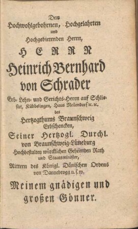 Dem hochwohlgebohrnen, hochgelahrten und hochgebietenden Herrn, Herrr Heinrich Bernhard von Schrader ...