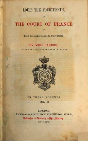 Louis XIV, and the court of France in the seventeenth century : in three volumes. 2