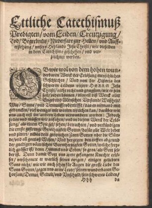 Ettliche Catechismuß Predigten/ vom Leiden/ Creutzigung/ Tod/ Begrebnüs/ Niederfart zur Hellen/ und Aufferstehung/ unsers Heylands Jesu Christi/ wie dieselben in dem Catechismo geschehen/ und verzeichnet werden.