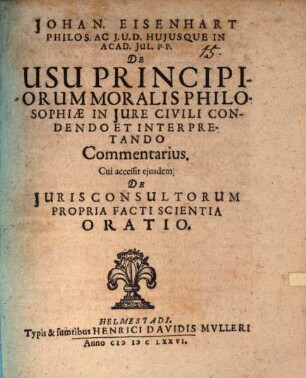 De usu principiorum moralis philosophiae in iure civili condendo et interpretando commentarius : Cui accessit eiusdem de iuris consultorum propria facti scientia oratio