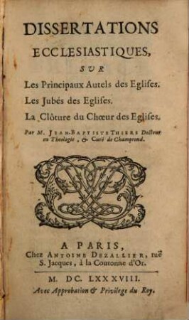 Dissertations ecclesiastiques, sur les principaux Autels des Eglises, les Jubés des Eglises, la clôture du Chœur des Eglises
