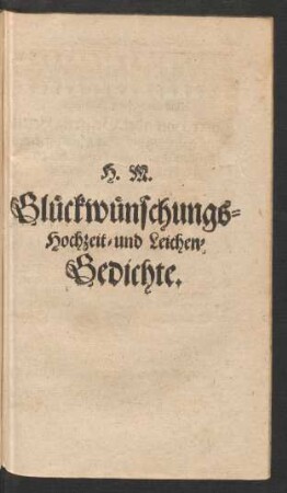 H. M. Glückwünschungs- Hochzeit- und Leichen-Gedichte.