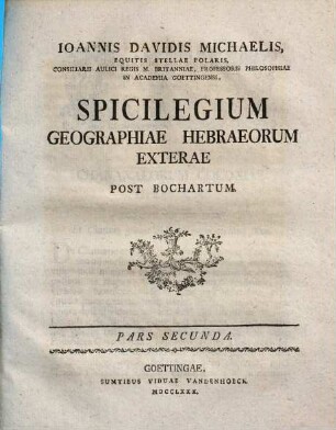 Ioannis Davidis Michaelis Spicilegivm Geographiae Hebraeorvm Exterae : Post Bochartvm. Pars Secunda
