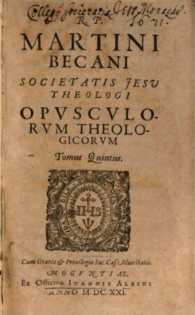 R. P. Martini Becani Societatis Jesu Theologi, Opusculorum Theologicorum, Tomus ..., 5