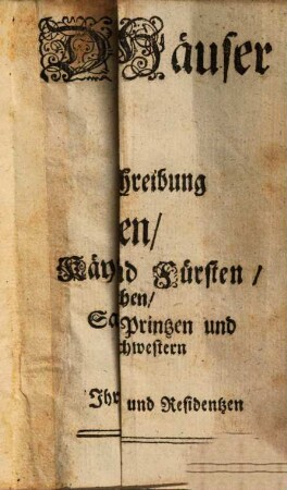 Die Durchleuchtige Häuser in Europa Das ist: Genealogische Beschreibung Aller Potentaten, Käyser, Könige ..., so jetziger Zeit in Europa herrschen : Sammt Deroselben Gemahlinnen, Printzen ...