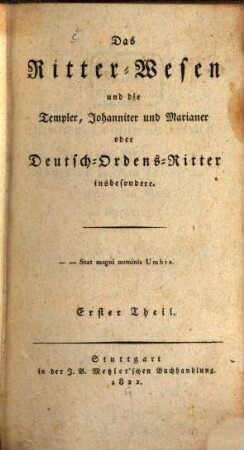 Das Ritter-Wesen und die Templer, Johanniter und Marianer oder Deutsch-Ordens-Ritter insbesondere, 1