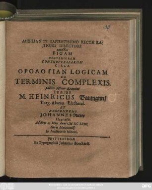 Dekadōn Bigam Posteriorem Controversiarum Circa Orologian Logicam De Terminis Complexis. publico sistunt Examini Praeses M. Heinricus Baumann ... Et Respondens Johannes Ritter Hainensis. Ad diem 22. Maii Anni MDCLVIII. ...