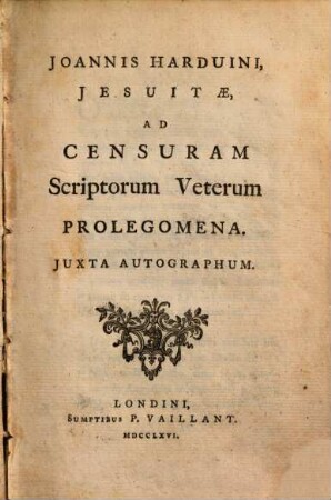 Joannis Harduini, Jesuitae, Ad Censuram Scriptorum Veterum Prolegomena : Juxta Autographum