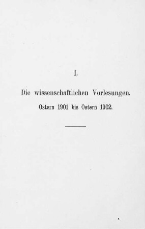 I. Die wissenschaftliche Vorlesungen. Ostern 1901 bis Ostern 1902.
