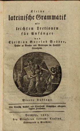 Kleine lateinische Grammatik mit leichten Lectionen für Anfänger