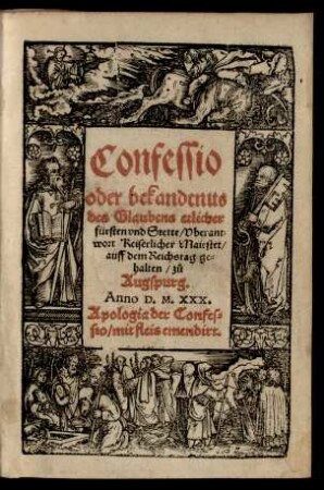 Confessio || oder bekandtnus || des Glaubens etlicher || fürsten vnd Stette/ Vberant=||wort Keiserlicher Maiestet/|| auff dem Reichstag ge=||halten/ zů || Augspurg.|| Anno D.M.XXX.|| Apologia der Confes=||sio/ mit fleis emendirt.||[v.(Phi||lippus Melanchthon.||)](aus dem Latin ver=||deütschet/ durch D.|| Justum Jonam.||)