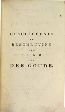 Geschiedenis der heeren en Beschrijving der stad van der Goude : meest uit oorspronkelijke stukken bij een verzameld, 2