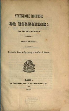 Statistique routière de Normandie : (Premier fragment.) Routes de Caen à Cherbourg et de Caen à Rouen. (Extrait de l'Annuaire normand pour 1843.)