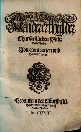 ... theil der Churfürstlichen Pfaltz in Bayern Landrechtens : Darinnen Iudicialia, und erstlich, der Undergerichts Prozeß und Ordnung. 2