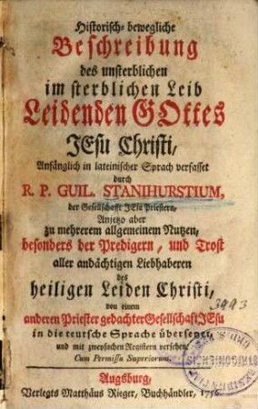 Historisch-bewegliche Beschreibung des unsterblichen im sterblichen Leib leidenden Gottes Jesu Christi