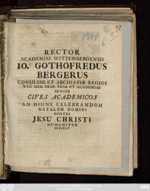 Rector Academiae Wittenbergensis Io. Gothofredus Bergerus Consiliar. Et Archiater Regius Fac. Med. Prof. Prim. Et Academiae Senior Cives Academicos Ad Digne Celebrandum Natalem Domini Nostri Jesu Christi Humaniter Invitat