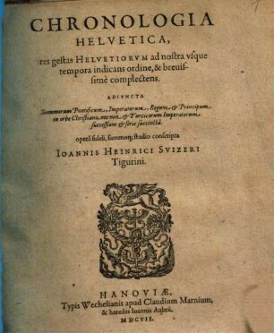 Chronologia helvetica : res gestas Helvetiorum ad nostra usque tempora indicans ordine et brevissime complectens ...