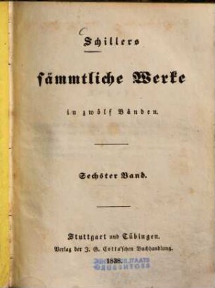Schillers sämmtliche Werke : in zwölf Bänden ; mit Privilegien gegen den Nachdruck ..., 6. [Wilhelm Tell u.a.]