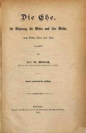 Die Ehe, ihr Ursprung, ihr Wesen und ihre Weihe, nach Gottes Wort und That dargestellt von Johann Matthias Watterich