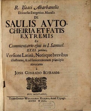 R. Isaaci Abarbanelis Discursus Exegetico-Moralis De Saulis Autocheiria Et Fatis Extremis : Ex Commentario eius in I. Samuel. XXXI. petitus