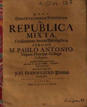 Dissertationem Politicam De Republica Mixta ... Praeside M. Paulo Antonio ... submittit Respondens Joh. Godofredus Dedekind, Dresdensis